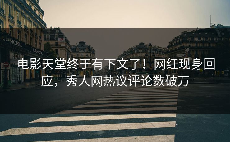 电影天堂终于有下文了！网红现身回应，秀人网热议评论数破万
